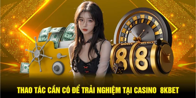 Hướng dẫn nhanh tham gia casino 8kbet